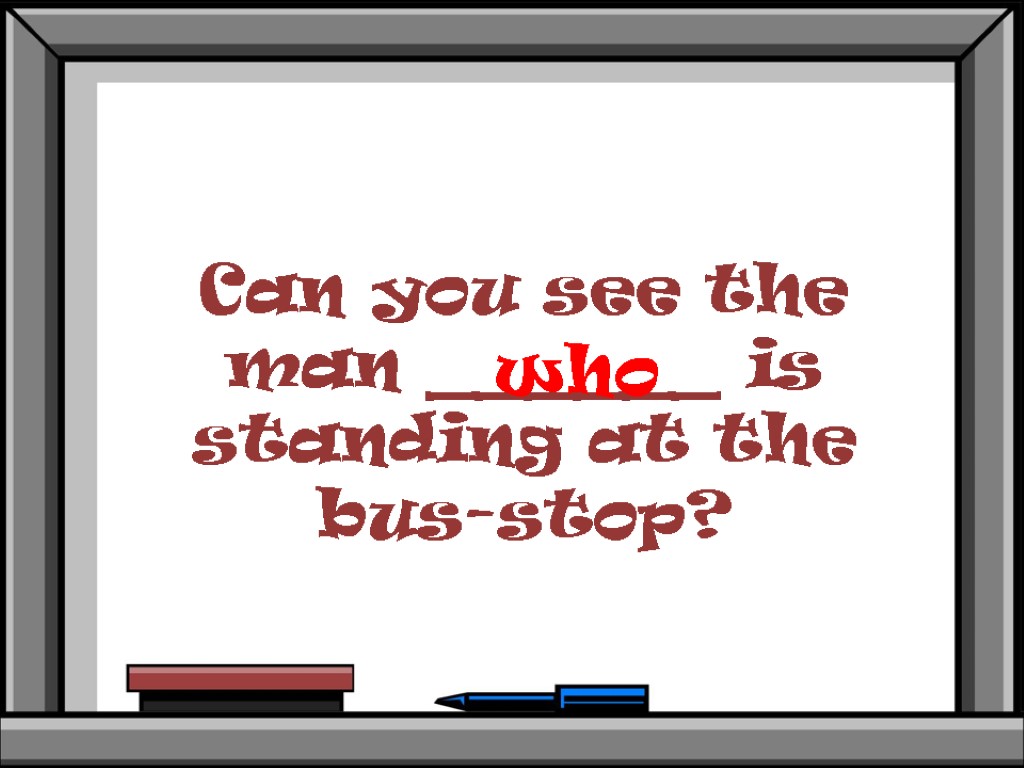 Can you see the man ______ is standing at the bus-stop? who